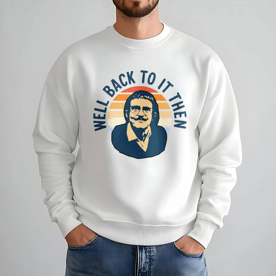 Well Back To It Then Sweatshirt | Funny Retro Meme Graphic Crewneck | Premium Cotton Blend | Gift For Coworker Or Boss
