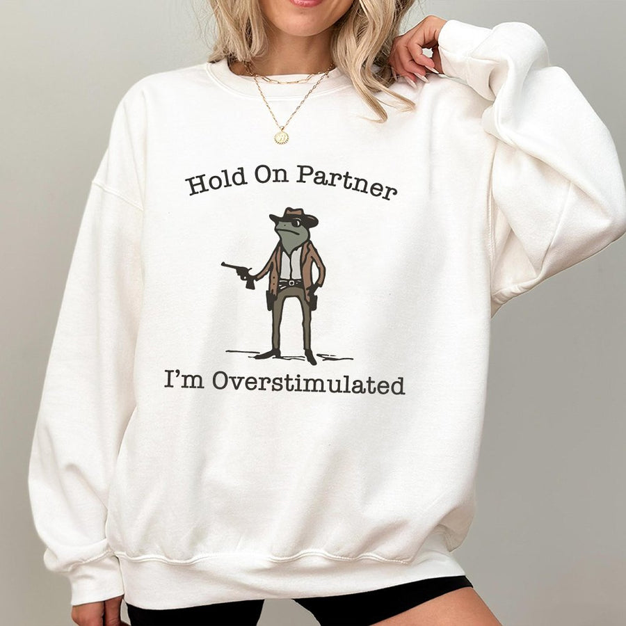 Cowboy Frog Sweatshirt | Hold On Partner I'm Overstimulated Graphic Print | Cotton Blend Crewneck | Funny Meme Gift for Neurodivergent Adults
