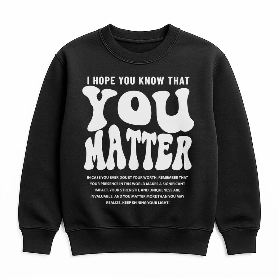 You Matter Sweatshirt | Positive Mental Health Affirmation | Soft Cotton Blend Crewneck | Inspirational Gift for Her or Him
