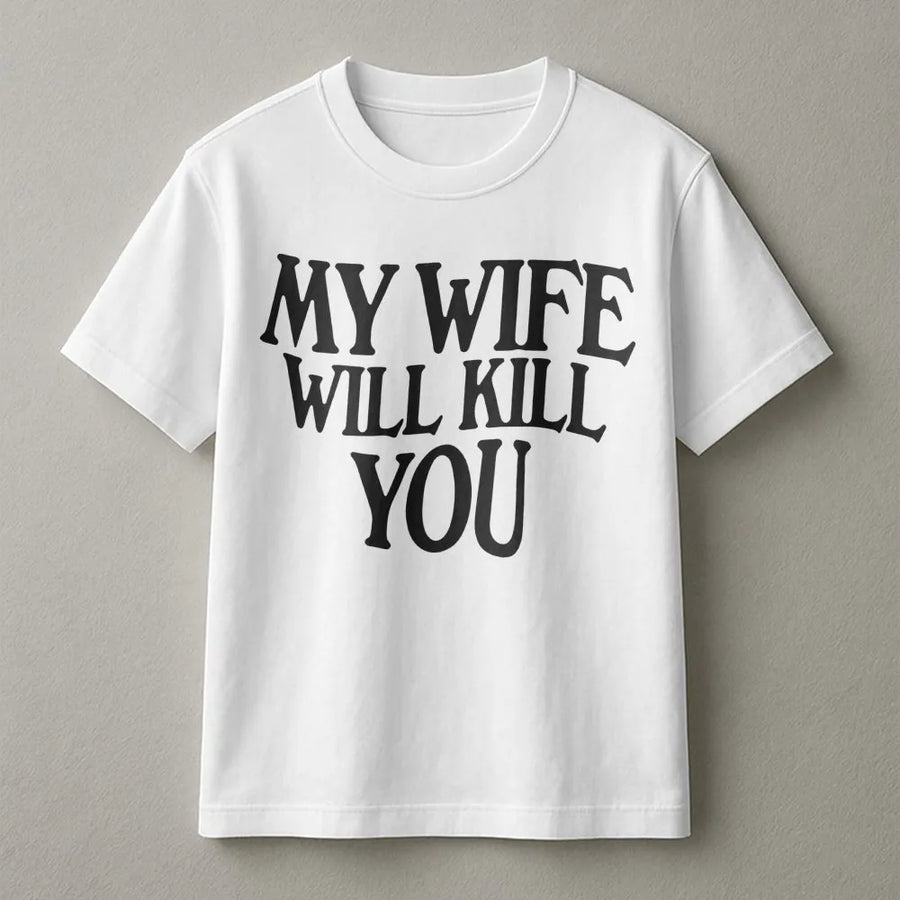 My Wife Will Kill You T-Shirt | Funny Sarcastic Quote Graphic Tee | Premium Cotton Casual Wear | Great Gift for Husband or Boyfriend