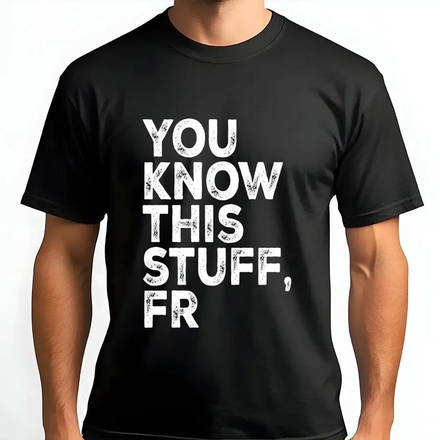 You Know This Stuff FR Shirt | Funny Meme Quote T-Shirt with Distressed Text | Premium Soft Cotton | Sarcastic Gen Z Slang Gift