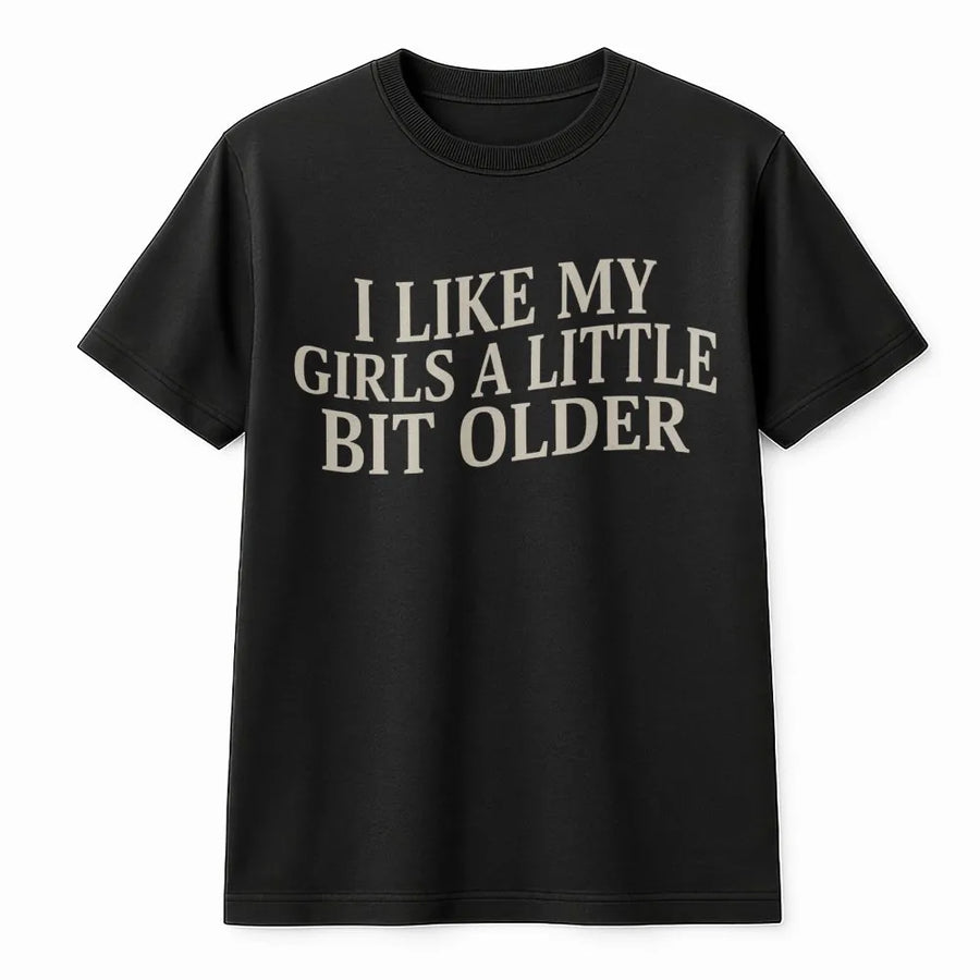 I Like My Girls A Little Bit Older T-Shirt | Funny Cougar Quote Graphic Tee | Premium 100% Cotton Apparel | Sarcastic Gift for Boyfriend or Husband
