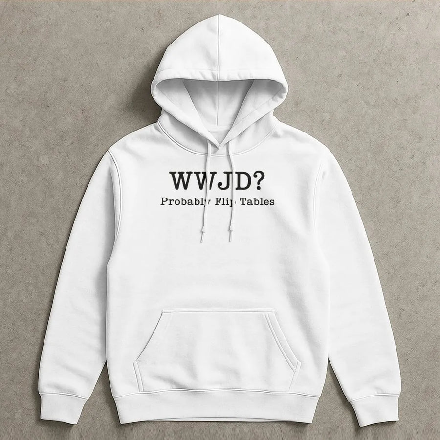 WWJD Probably Flip Tables Hoodie | Funny Christian Graphic Sweatshirt | Premium Cotton Blend | What Would Jesus Do Faith Based Gift for Men Women