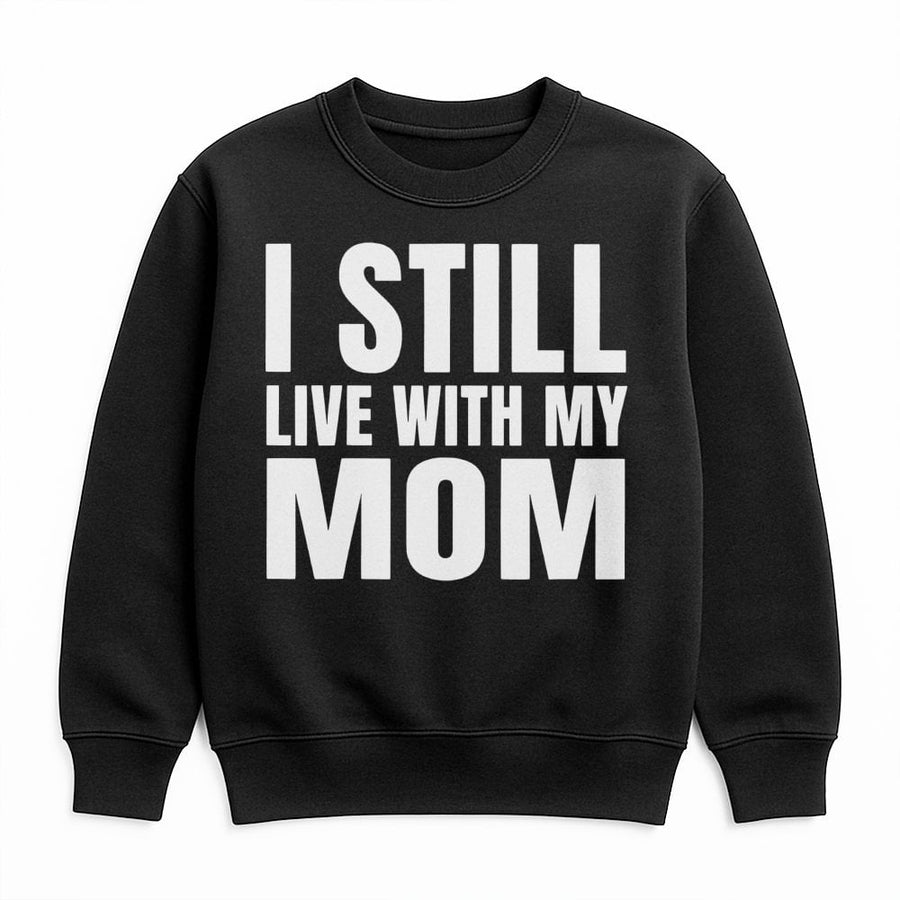 I Still Live With My Mom Sweatshirt | Funny Sarcastic Slogan Crewneck | Premium Cotton Blend | Humorous Gift For Adult Kids Or Teens