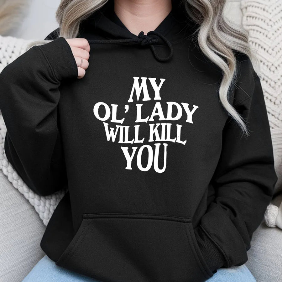 My Ol' Lady Will Kill You Hoodie | Funny Sarcastic Graphic Tee | Soft Cotton Shirt | Gift for Boyfriend, Husband, Biker Humor