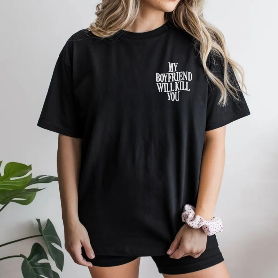 My Boyfriend Will Kill You T-Shirt | Funny Sarcastic Quote Tee | Premium Soft Cotton | Gag Gift for Girlfriend or Edgy Statement Top