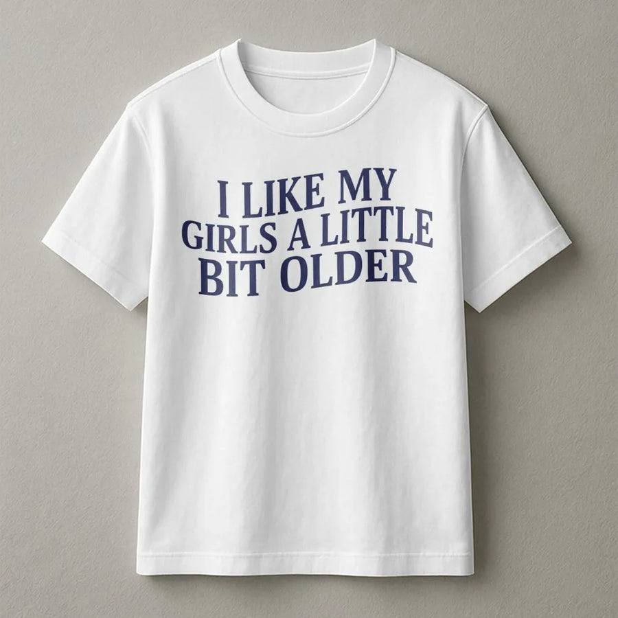 I Like My Girls A Little Bit Older T-Shirt | Funny Cougar Quote Graphic Tee | Premium 100% Cotton Apparel | Sarcastic Gift for Boyfriend or Husband
