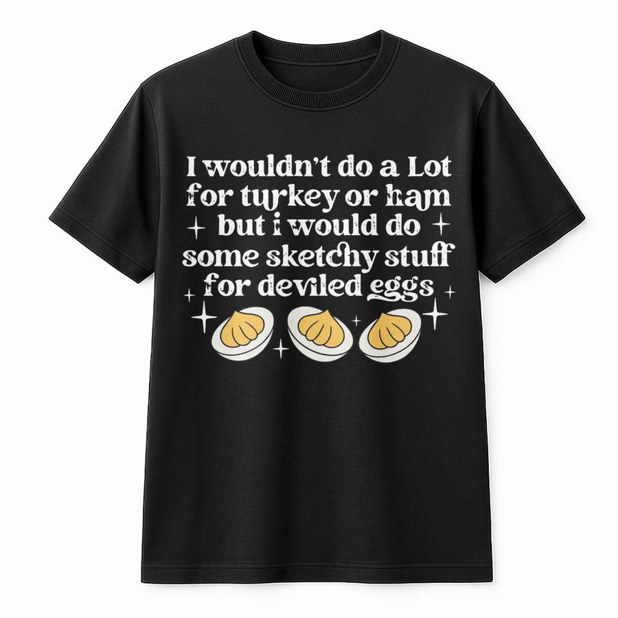 Deviled Eggs Funny Thanksgiving T-Shirt | I Would Do Sketchy Stuff Graphic Tee | Premium Cotton Casual Apparel | Humorous Holiday Foodie Gift