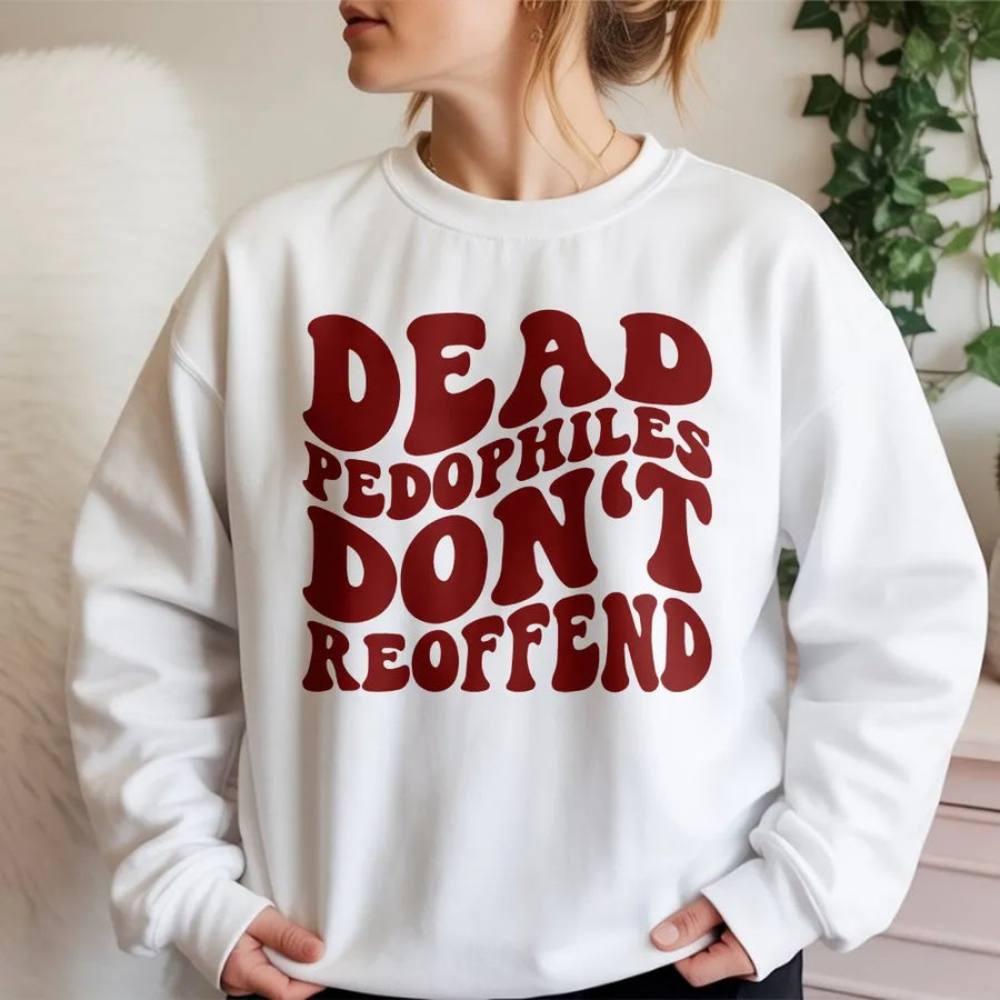 Dead Pedophiles Don't Reoffend Sweatshirt | Bold Statement Graphic Tee with Retro Font | Premium Cotton | Unisex Activist Protest Gift
