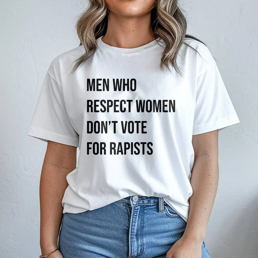 Men Who Respect Women Don't Vote For Rapists T-Shirt | Bold Feminist Statement Print | Premium Cotton Unisex Tee | Activist Gift For Supporters