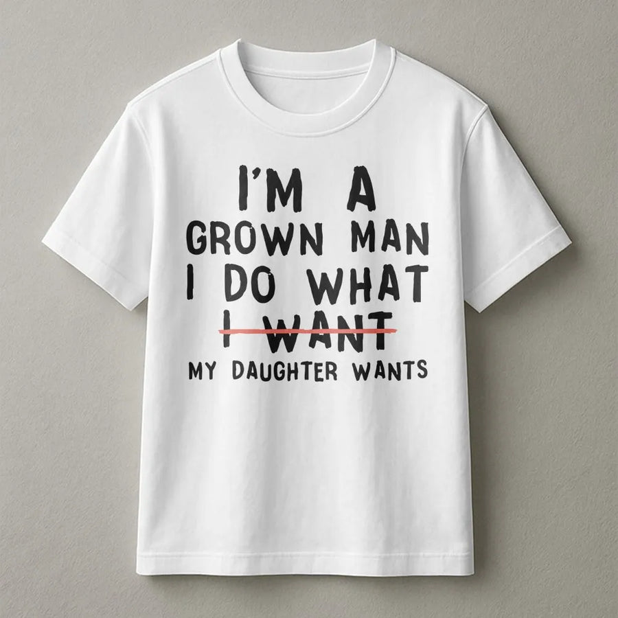 Funny Girl Dad T-Shirt | I’m A Grown Man I Do What My Daughter Wants Graphic | Premium Cotton Unisex Tee | Sarcastic Father's Day 2026 Gift For Dad