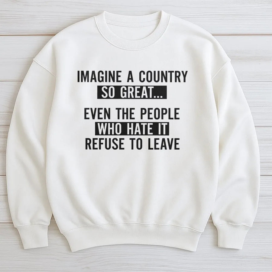 Patriotic Quote Sweatshirt | Imagine A Country So Great Sarcastic Political Humor Crewneck | Soft Cotton Blend | Unisex Gift for Patriots