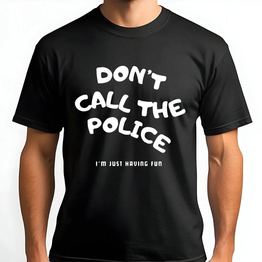 Dont Call The Police Graphic T-Shirt | Sarcastic Humor Slogan Design | Premium 100% Cotton Tee | Funny Gift for Men and Women
