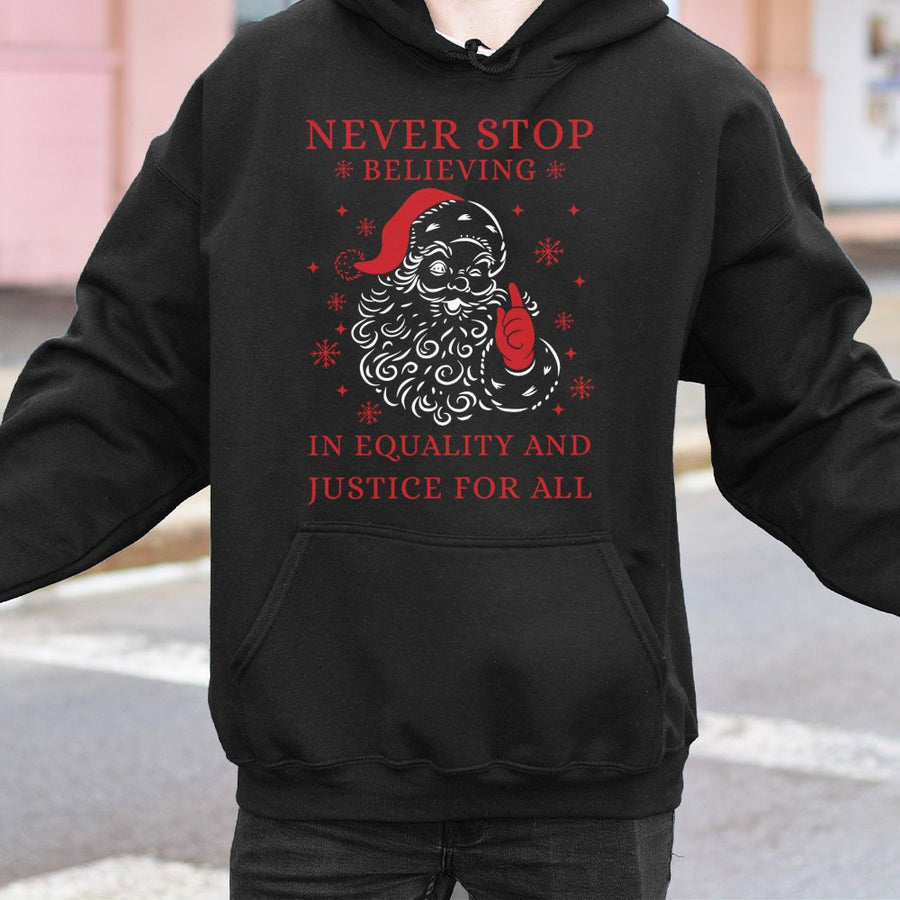 Never Stop Believing In Equality Santa Hoodie | Social Justice Christmas Sweatshirt | Premium Cotton Blend | Liberal Holiday Gift For Adults