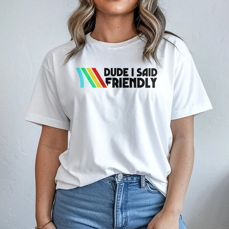 Dude I Said Friendly T-Shirt | Retro Gaming Quote Graphic Tee | 100% Cotton Premium Quality | Funny Gamer Gift for Men and Women