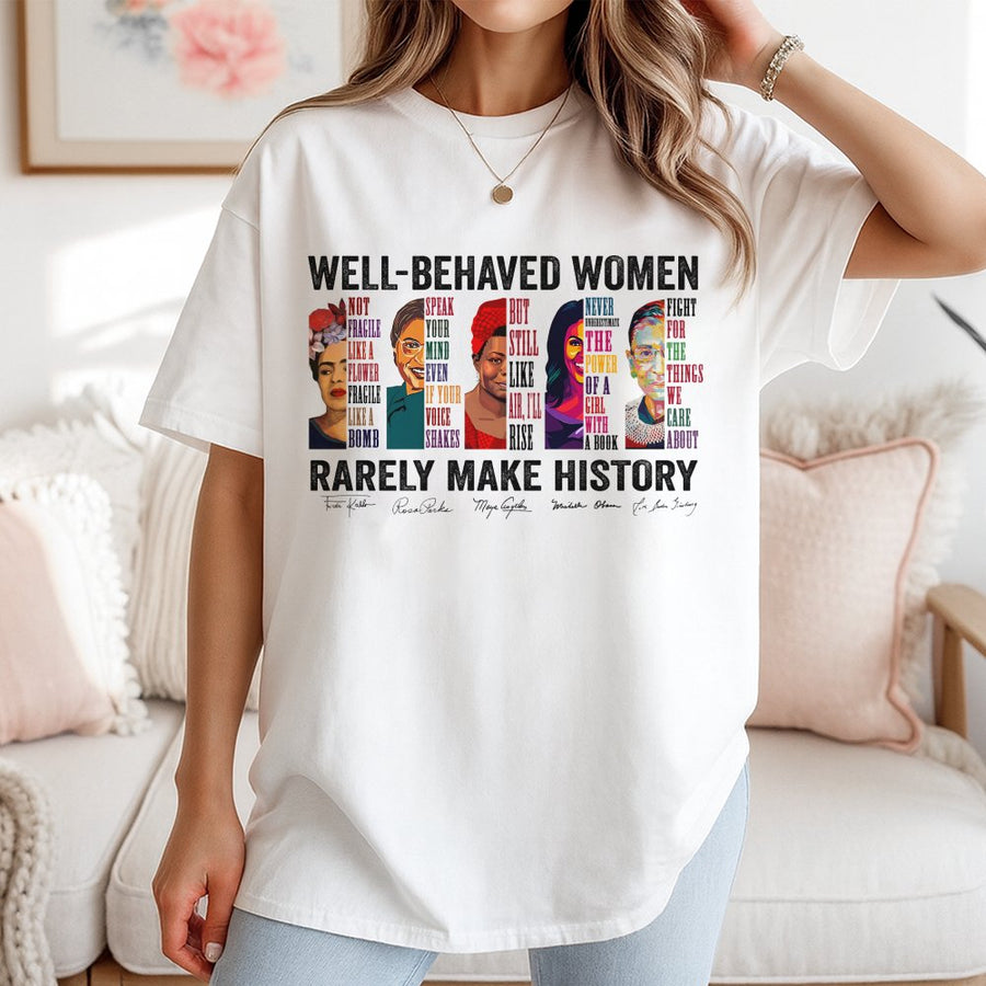 Well Behaved Women Rarely Make History T-Shirt | Feminist Icon Graphic Tee | 100% Cotton Premium Comfort | Empowering Gift for Her