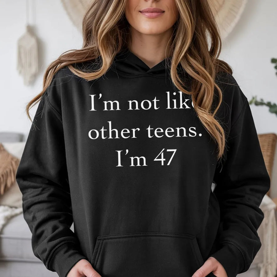 I'm Not Like Other Teens 47 Hoodie | Funny Sarcastic Birthday Quote Graphic Sweatshirt | Premium Cotton-Poly Blend | Humorous Gift For 47th Birthday