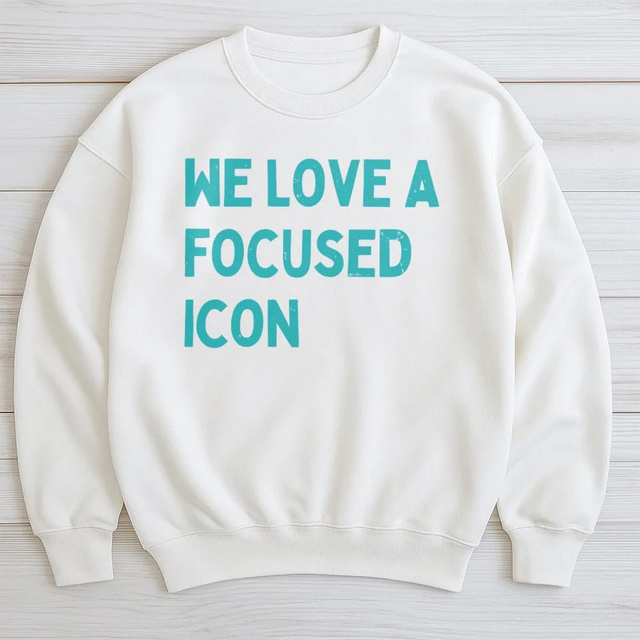 Focused Icon Sweatshirt | We Love A Focused Icon Inspirational Quote | Premium Cotton-Blend Pullover | Motivational Gift for Entrepreneurs & Go-Getters