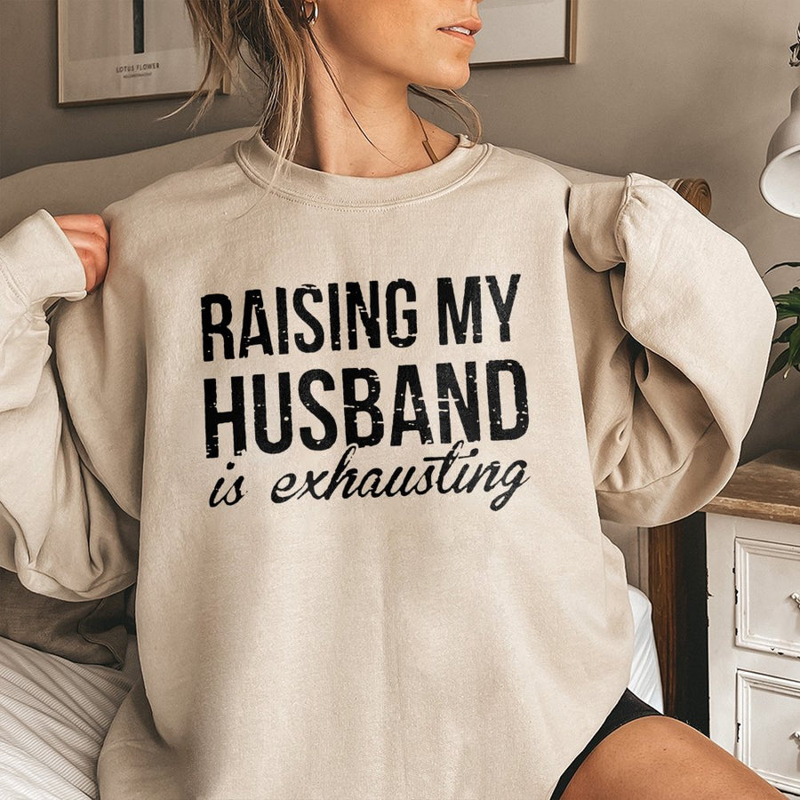 Raising My Husband Is Exhausting Sweatshirt | Funny Marriage Graphic Crewneck | Premium Cotton Blend | Humorous Wife Gift for Anniversary or Birthday