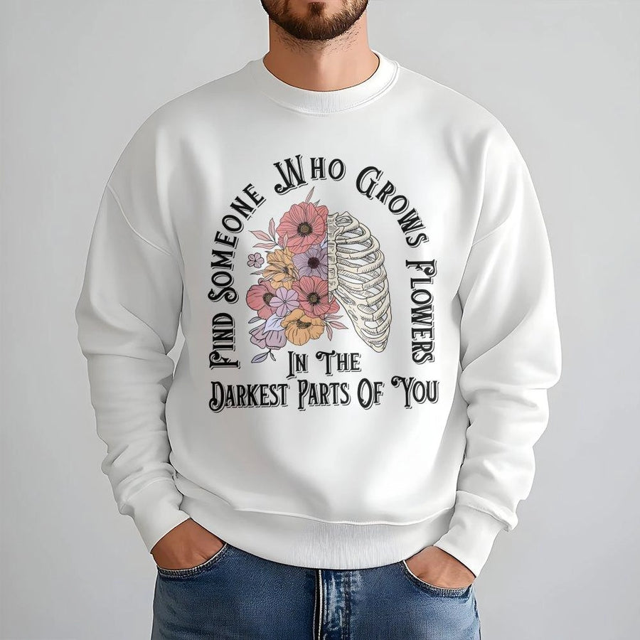 Find Someone Who Grows Flowers In The Darkest Parts Of You Sweatshirt | Floral Ribcage Graphic | Premium Cotton Blend | Aesthetic Mental Health Gift
