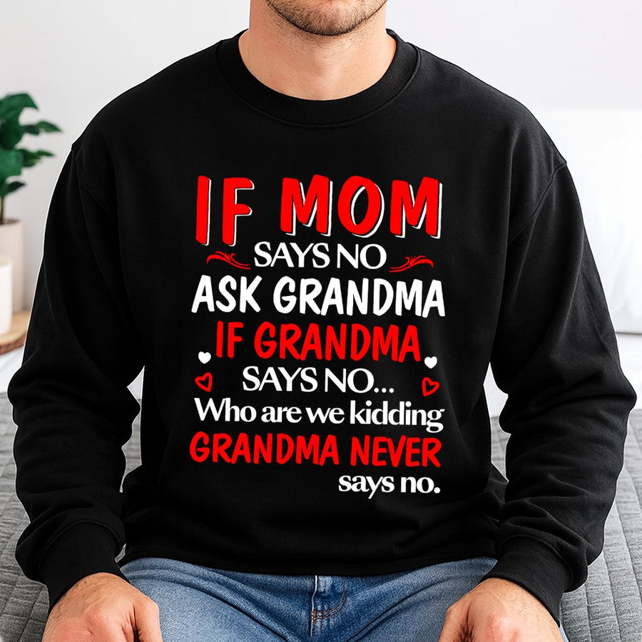 If Mom Says No Ask Grandma Sweatshirt | Funny Family Quote Graphic Tee | Premium Cotton Blend Crewneck | Perfect Gift For Grandma And Grandkids