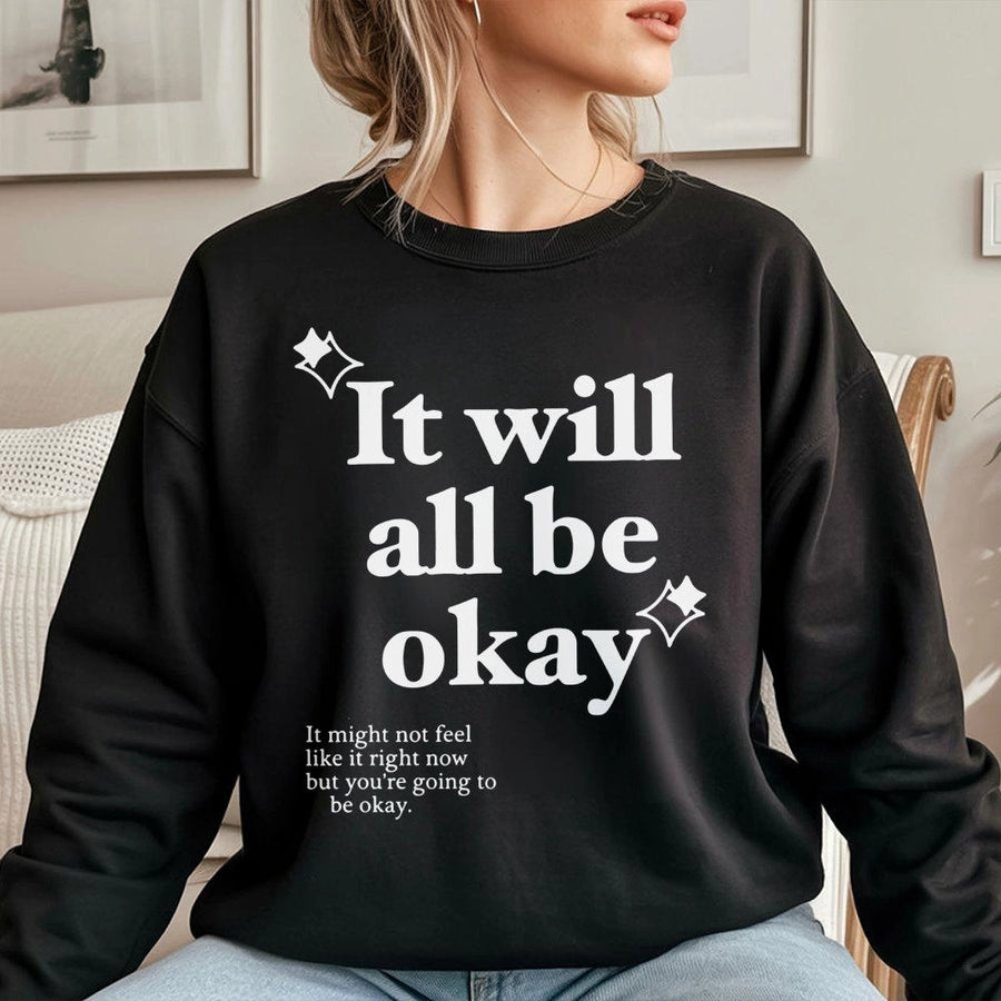 It Will All Be Okay Sweatshirt | Mental Health Awareness Quote | Soft Cotton Blend Crewneck | Positive Affirmation Gift for Women and Men