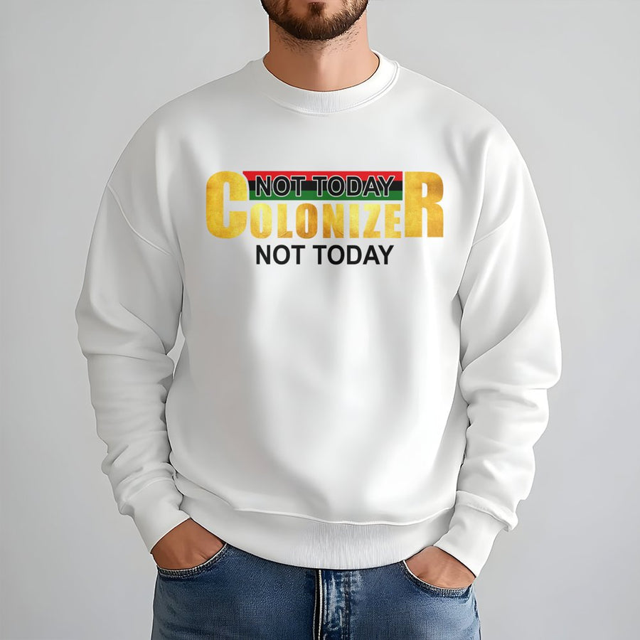 Not Today Colonizer Sweatshirt | Pan-African Flag Colors Graphic | Premium Cotton Blend Crewneck | Unisex Statement Apparel Gift