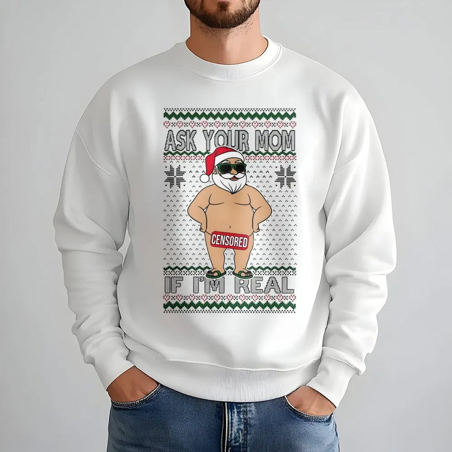 Ask Your Mom If I'm Real Sweatshirt | Funny Naughty Santa Claus Graphic | Premium Cotton Blend | Unisex Rude Ugly Christmas Sweater Gift