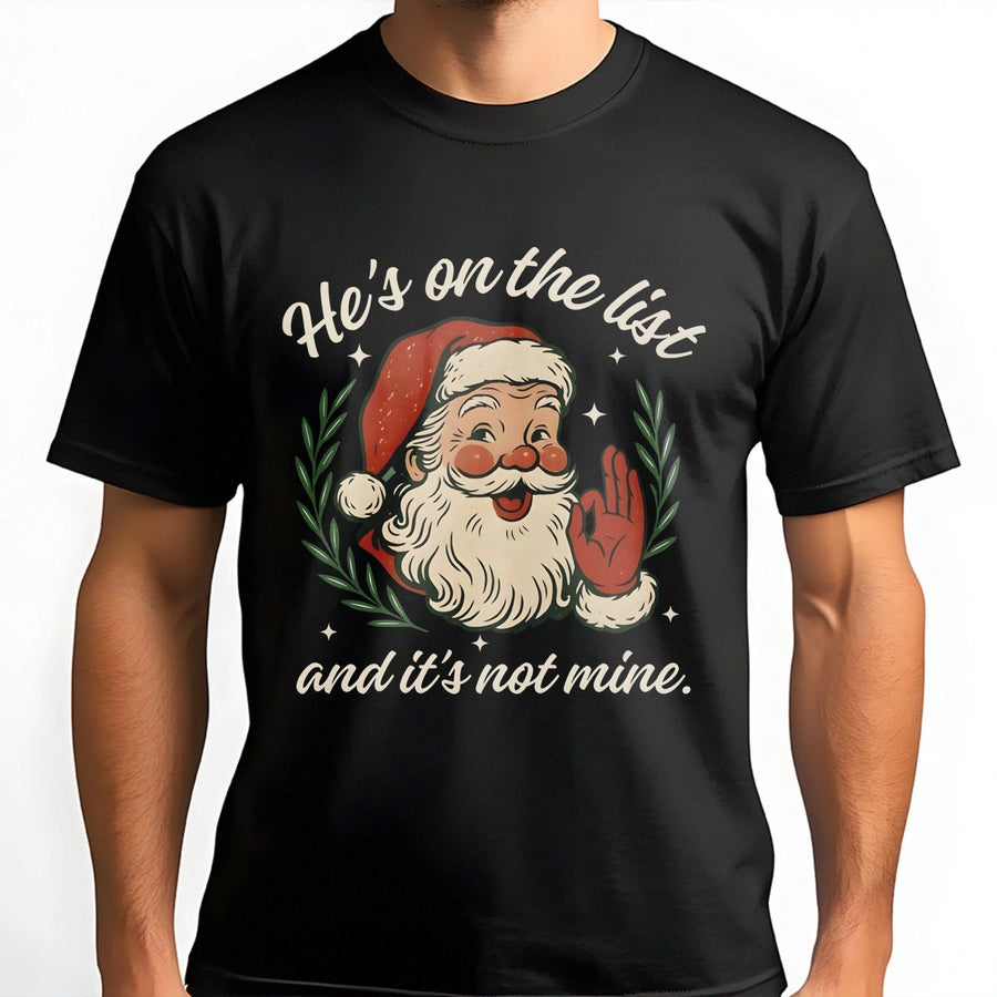 He's On The List And It's Not Mine T-Shirt | Funny Santa Holiday Graphic Tee | 100% Soft Cotton Premium Quality | Christmas Humor Gift