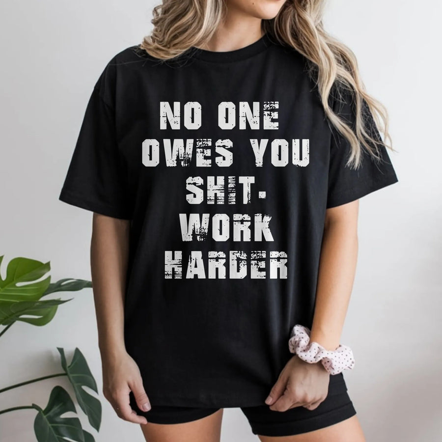 No One Owes You Shit Work Harder T-Shirt | Gritty Motivational Quote Graphic | Premium Soft Cotton Tee | Hustle Culture Gym Gift for Men & Women