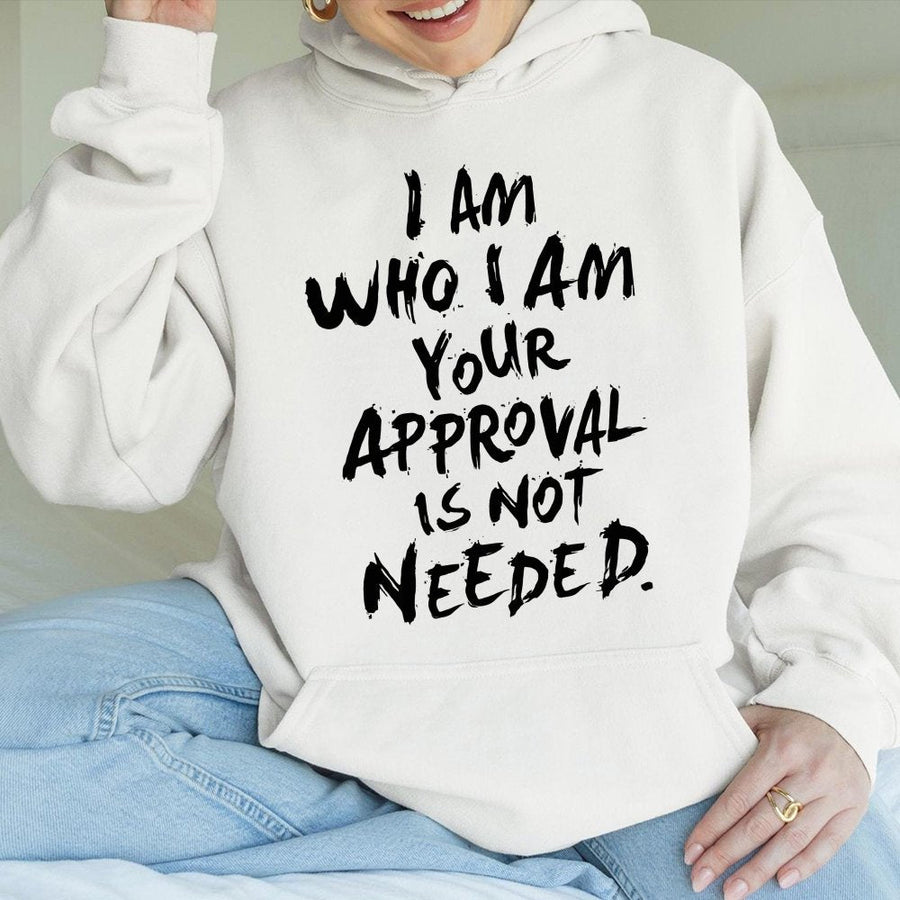 I Am Who I Am Your Approval Is Not Needed Hoodie | Empowering Quote Graphic Sweatshirt | Cotton-Polyester Blend | Trendy Gift For Self-Love Advocates