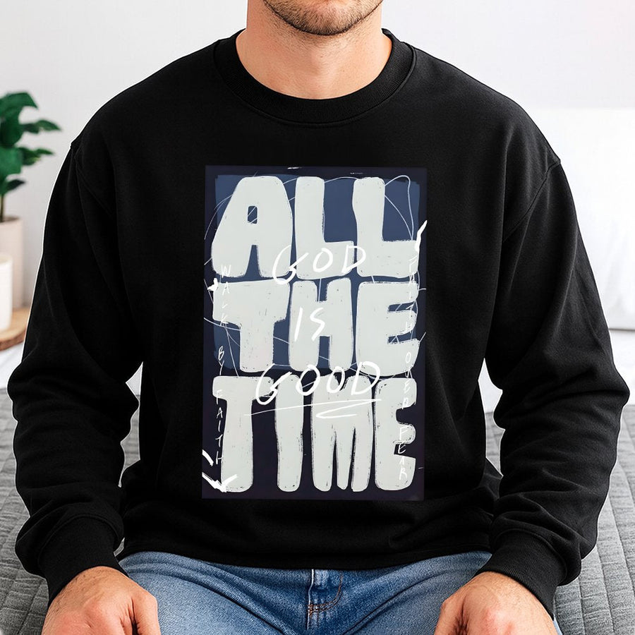 God Is Good All The Time Sweatshirt | Inspirational Christian Faith Quote | Cotton Blend Premium Crewneck | Religious Gift For Men And Women