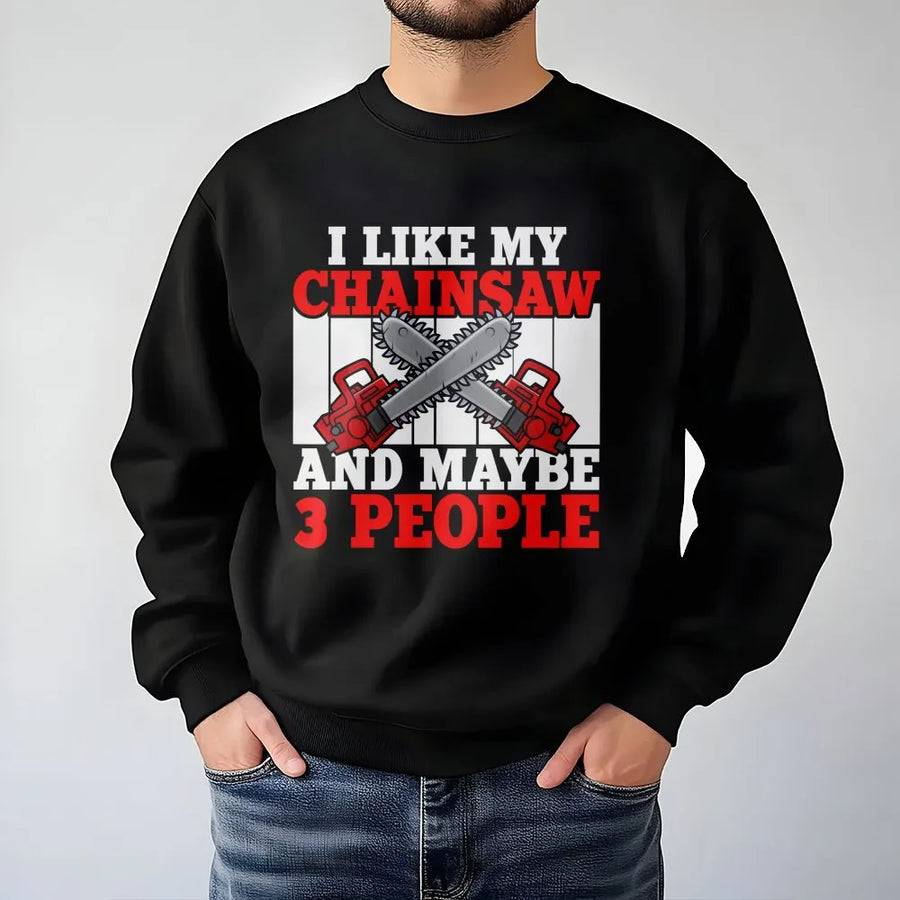 I Like My Chainsaw And Maybe 3 People Sweatshirt | Funny Logger Graphic Design | Premium Cotton Blend | Gift For Tree Trimmer & Lumberjack