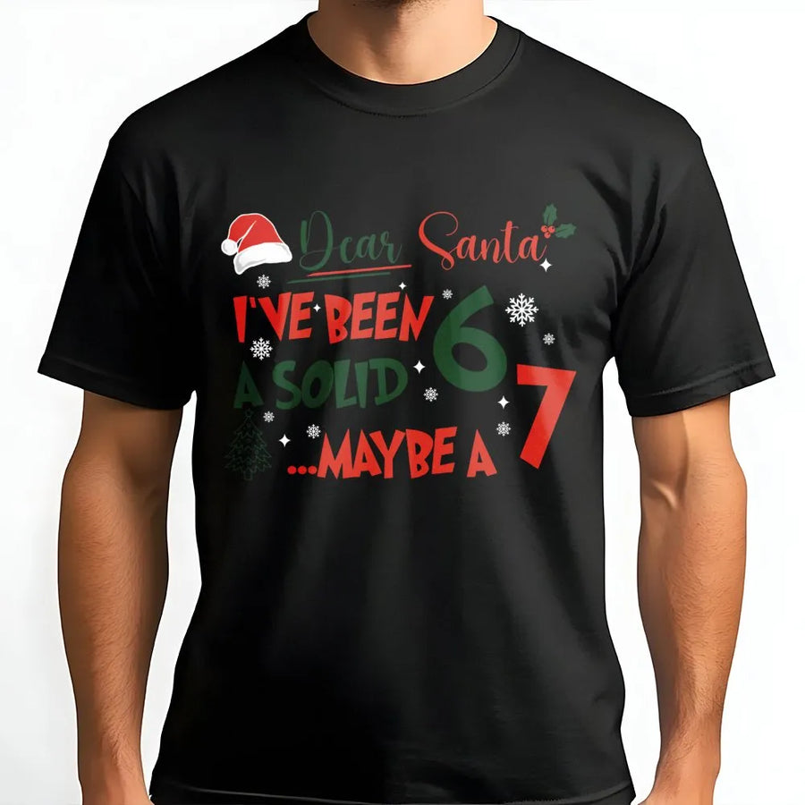 Dear Santa I've Been A Solid 6 or 7 T-Shirt | Funny Christmas Meme Graphic Tee | Premium Cotton Unisex Holiday Apparel | Humorous Gift For Adults