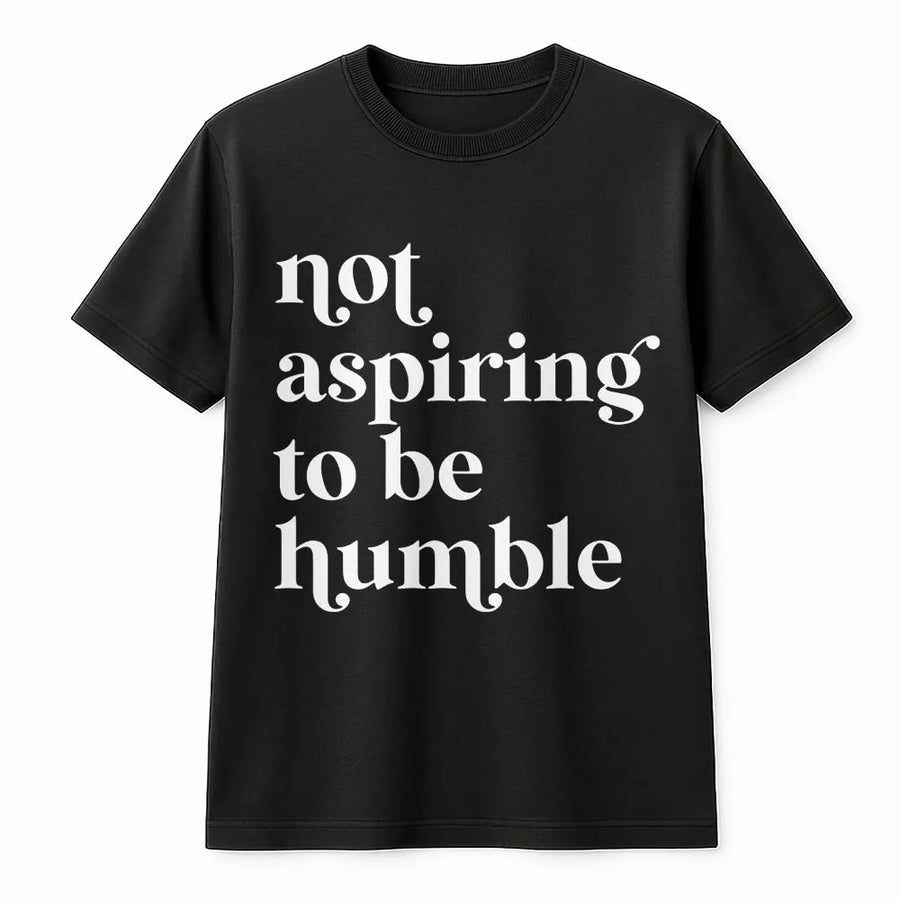 Not Aspiring To Be Humble T-Shirt | Sassy Empowerment Quote Graphic | Premium 100% Cotton | Feminist Gift For Women And Girls