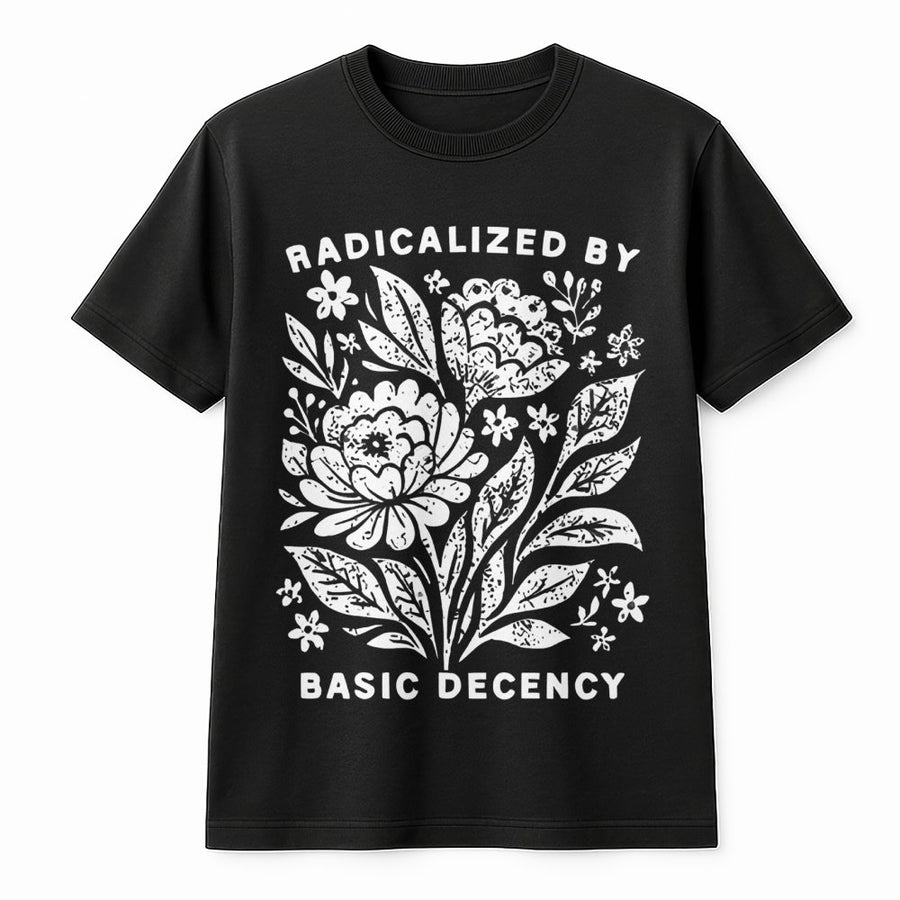 Radicalized By Basic Decency T-Shirt | Floral Typography Graphic Tee | Premium Cotton Soft Comfort | Feminist Gift for Activists and Social Justice