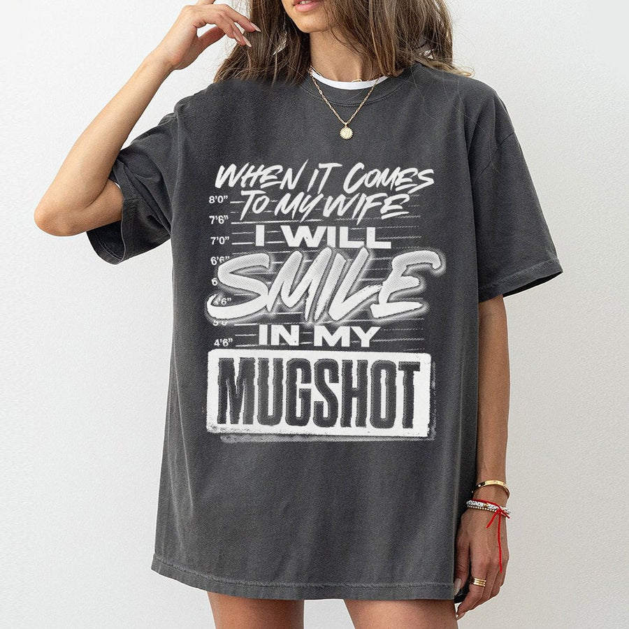 When It Comes To My Wife I Will Smile In My Mugshot T-Shirt | Funny Marriage Humor Graphic Tee | Premium Cotton Soft Shirt | Sarcastic Husband Gift