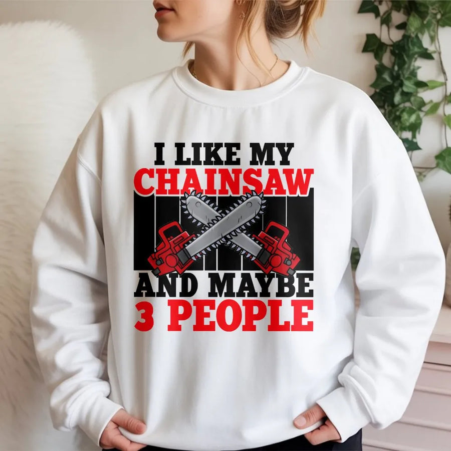 I Like My Chainsaw And Maybe 3 People Sweatshirt | Funny Logger Graphic Design | Premium Cotton Blend | Gift For Tree Trimmer & Lumberjack