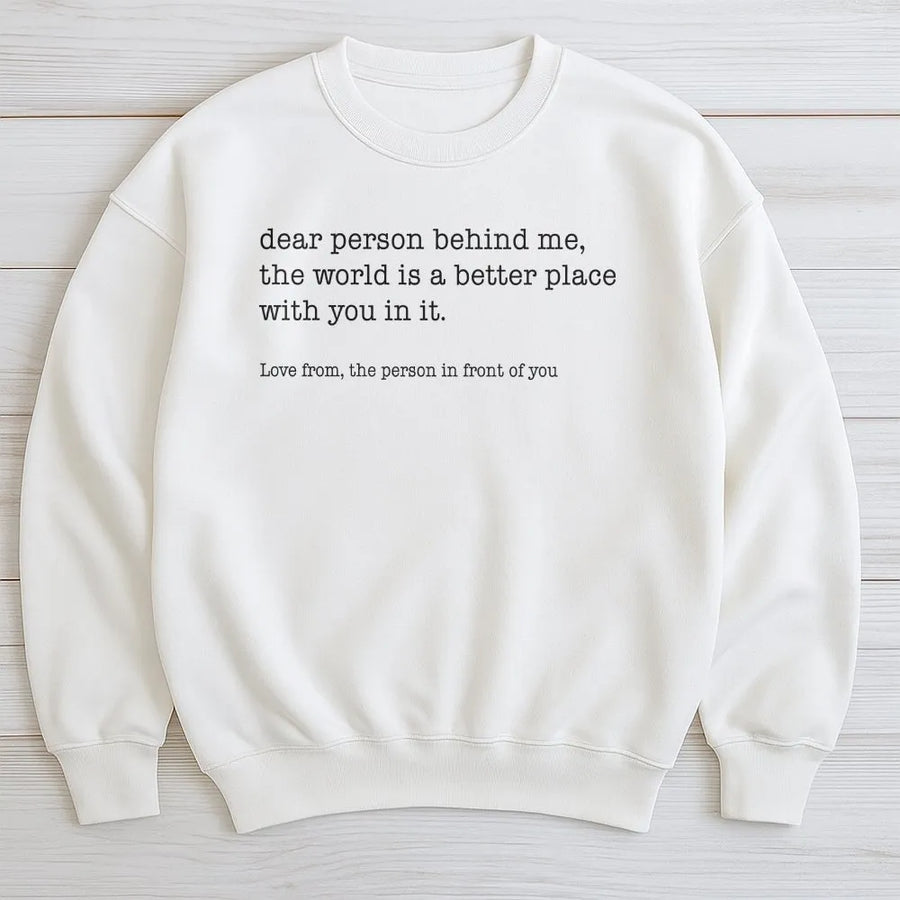 Dear Person Behind Me Sweatshirt | Inspirational Quote Sweatshirt | Premium Soft Fleece | Mental Health Awareness Gift for Men & Women