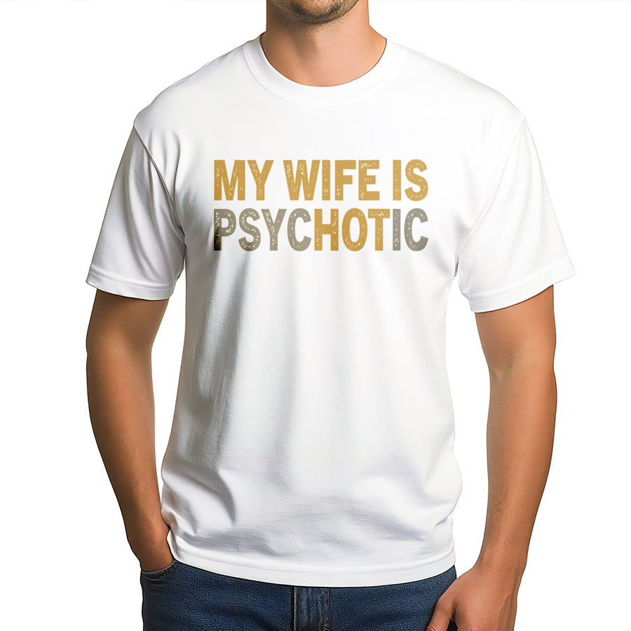 My Wife Is Psychotic T-Shirt | Sarcastic Husband Quote Graphic | Premium Soft Cotton Tee | Funny Anniversary or Birthday Gift for Husband