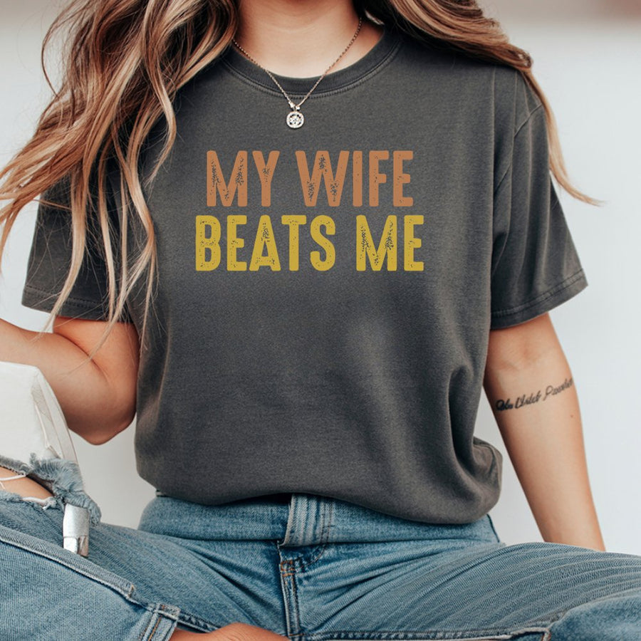 My Wife Beats Me T-Shirt | Funny Sarcastic Husband Quote | Premium 100% Cotton Tee | Gift for Husband or Dad