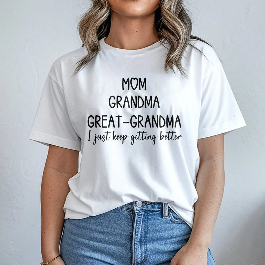 Mom Grandma Great Grandma T-Shirt | I Just Keep Getting Better Typography | Premium Soft Cotton Gift | Meaningful Family Apparel For Women