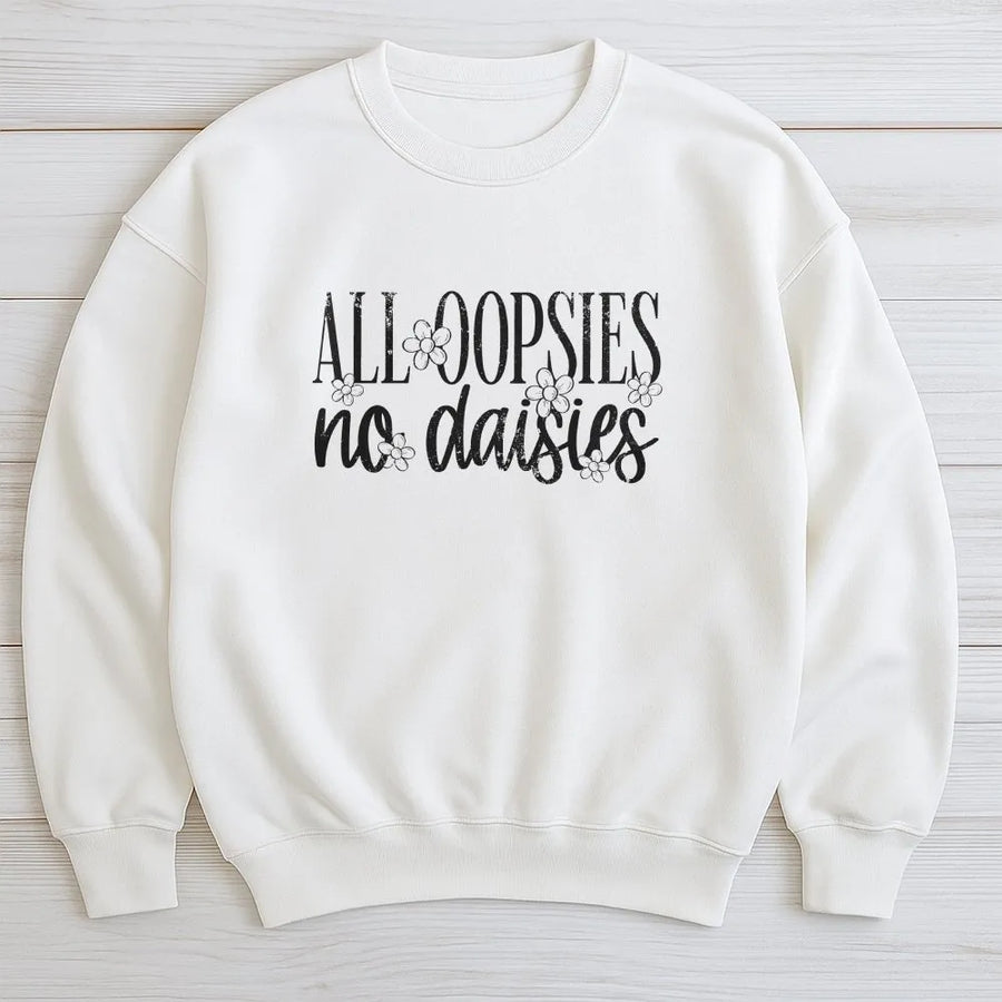 All Oopsies No Daisies Sweatshirt | Funny Floral Graphic Sweatshirt | Soft Cotton Blend | Sarcastic Humor Gift for Her