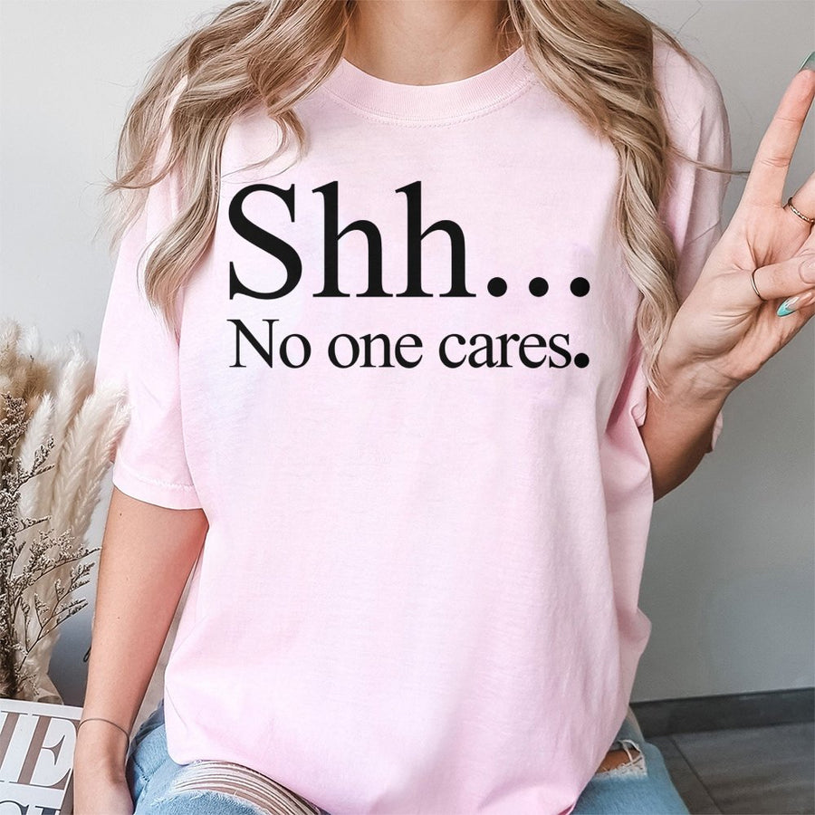 Shh No One Cares T-Shirt | Sarcastic Slogan Graphic Tee | Premium 100% Cotton Apparel | Funny Gift for Introvert and Witty Friend