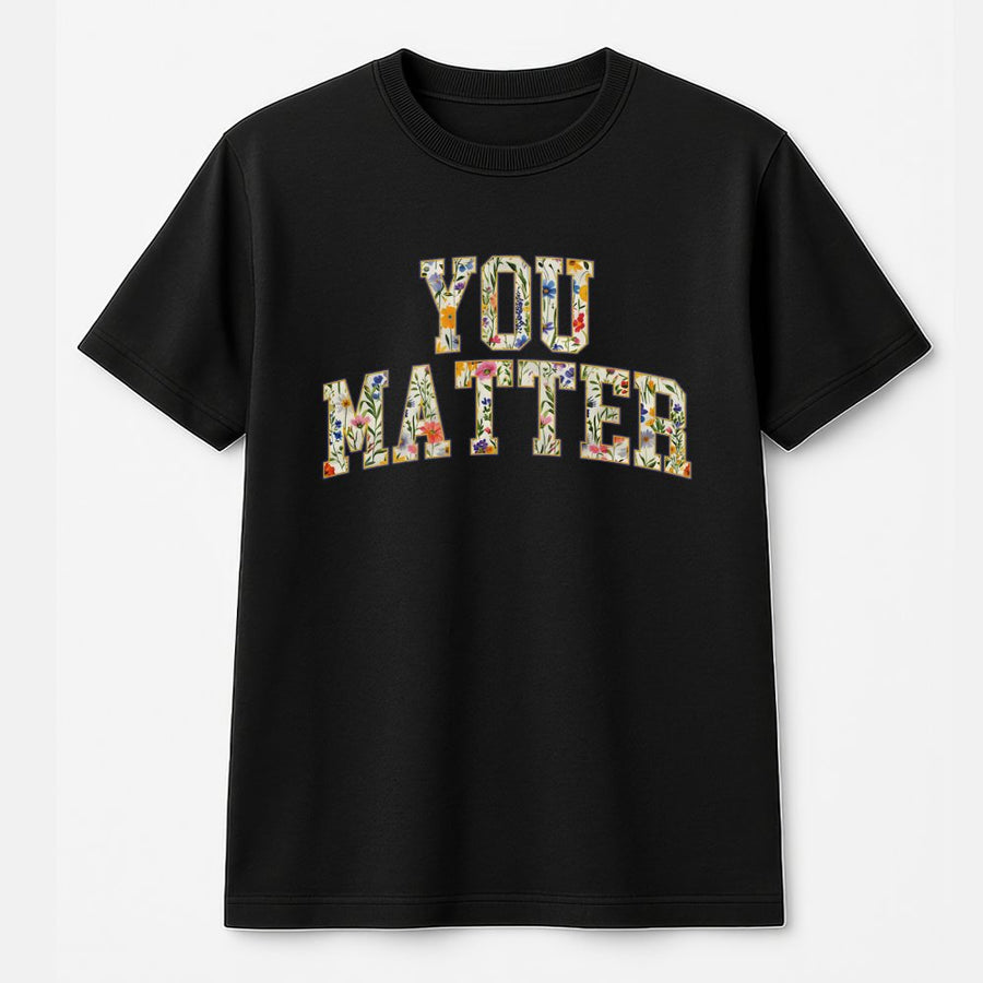 You Matter T-Shirt | Floral Typography Graphic Tee | 100% Cotton Premium Comfort | Mental Health Awareness Gift for Women and Teens