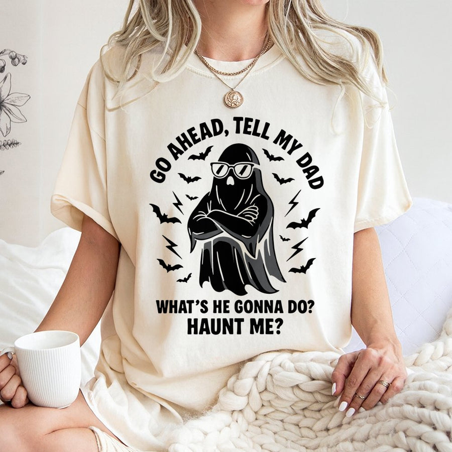 Go Ahead Tell My Dad Ghost T-Shirt | Funny Halloween Sarcastic Quote | Premium 100% Cotton | Humorous Spooky Gift for Men and Women