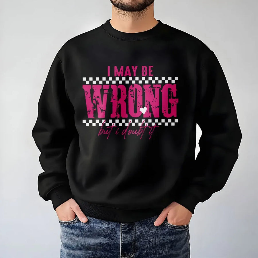 I May Be Wrong But I Doubt It Sweatshirt | Funny Sarcastic Quote Graphic | Premium Cotton Blend | Gift For Women And Men