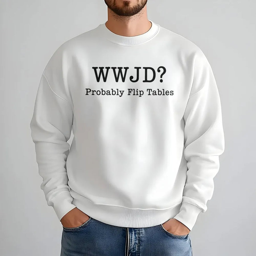 WWJD Probably Flip Tables Sweatshirt | Funny Christian Graphic Sweatshirt | Premium Cotton Blend | What Would Jesus Do Faith Based Gift for Men Women