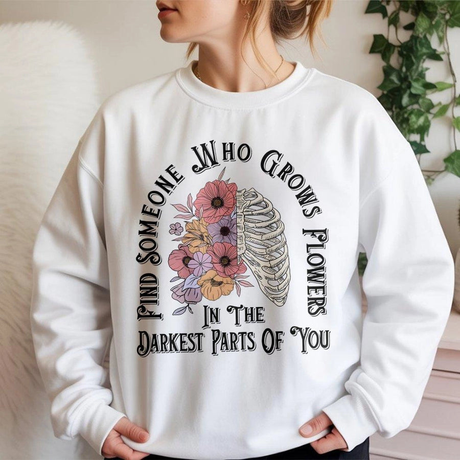 Find Someone Who Grows Flowers In The Darkest Parts Of You Sweatshirt | Floral Ribcage Graphic | Premium Cotton Blend | Aesthetic Mental Health Gift