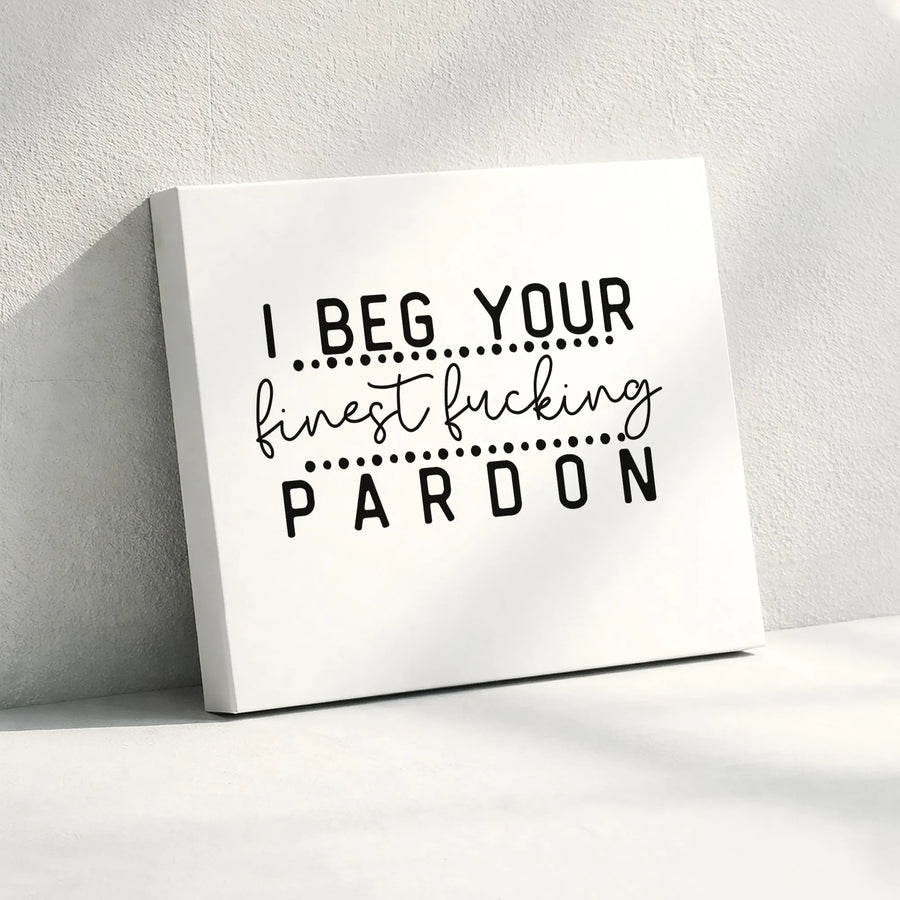 I Beg Your Finest Fucking Pardon Wall Art | Funny Sarcastic Quote Canvas | Gallery-Wrapped Premium Decor | Sassy Home Office Wall Decor Gift
